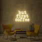 ''But first coffee'' LED NEONSCHILD