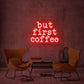 ''But first coffee'' LED NEONSCHILD