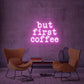 ''But first coffee'' LED NEONSCHILD