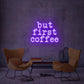 ''But first coffee'' LED NEONSCHILD