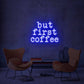 ''But first coffee'' LED NEONSCHILD